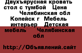 Двухъярусная кровать  стол с тумбой › Цена ­ 25 000 - Челябинская обл., Копейск г. Мебель, интерьер » Детская мебель   . Челябинская обл.